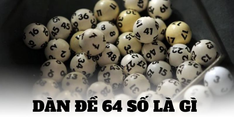 Dàn Đề 64 Số - Kinh Nghiệm Bắt Số Đánh Quanh Năm Cực Chuẩn 2 Khái niệm về dàn đề 64 số dành cho bạn