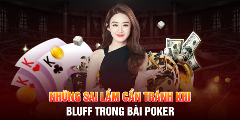 Nhưng sai lầm cần tránh khi tham gia chiến thuật Bluff