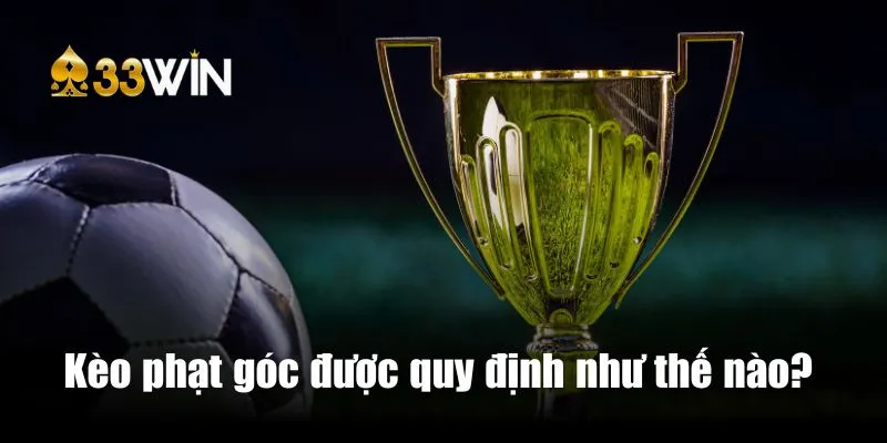 Kèo phạt góc được quy định như thế nào tại 33win